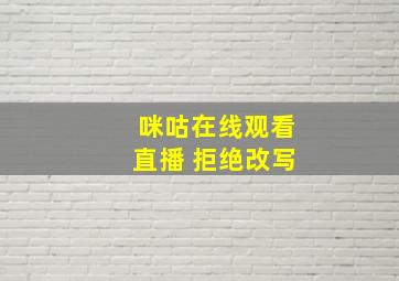 咪咕在线观看直播 拒绝改写